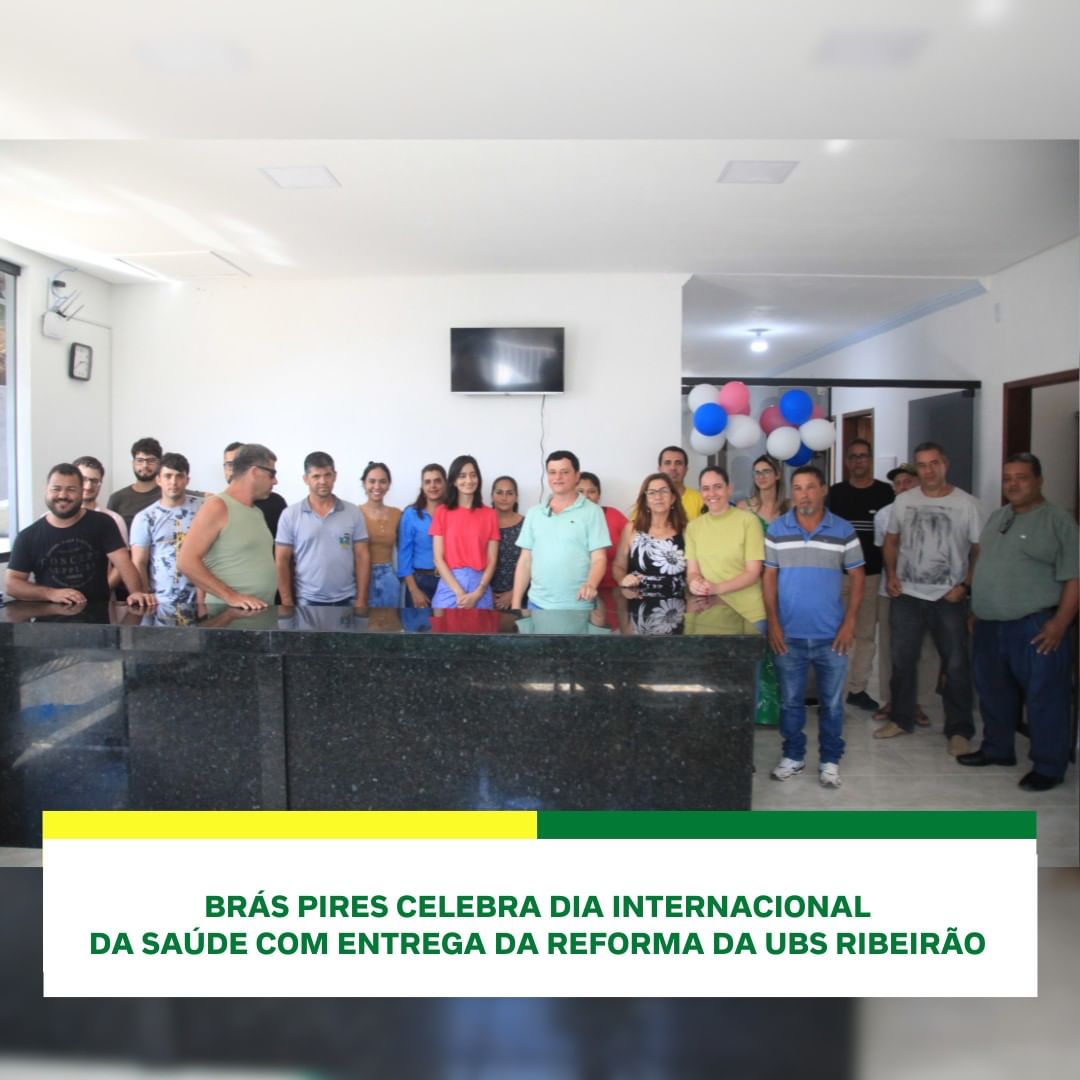 Brás Pires celebra Dia Internacional da saúde com entrega da reforma da UBS Ribeirão